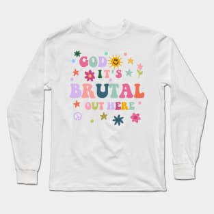 God It's Brutal Out Here Long Sleeve T-Shirt